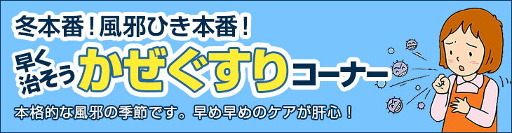 冬本番！風邪ひき本番！早く治そうかぜぐすりコーナー