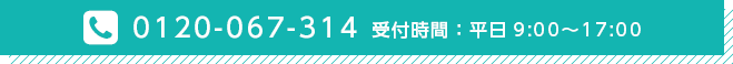 0120-067-314 受付時間・平日9:00〜17:00